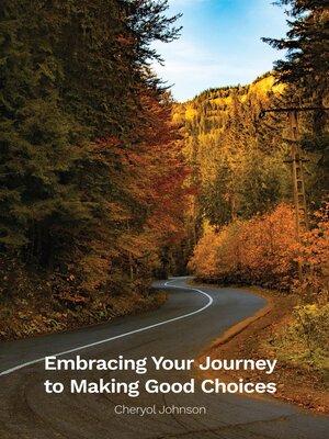 cover image of Embracing Your Journey to Making Good Choices